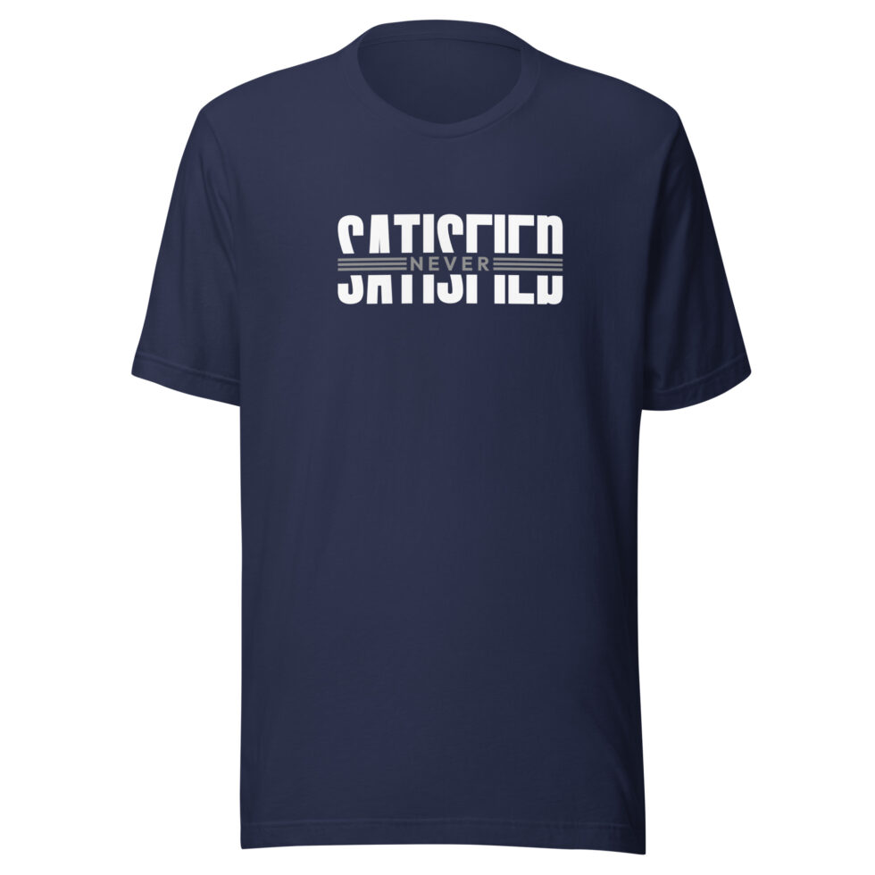never satisfied t shirt