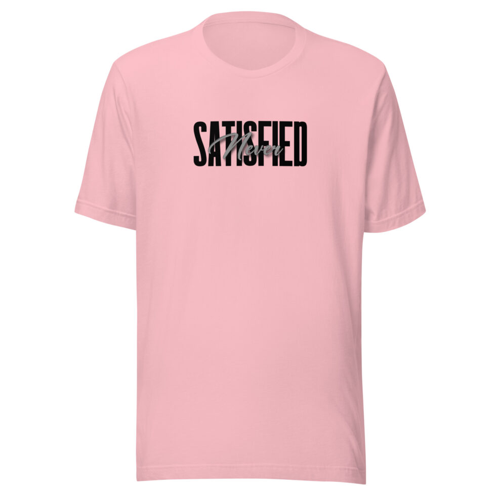never satisfied t shirt
