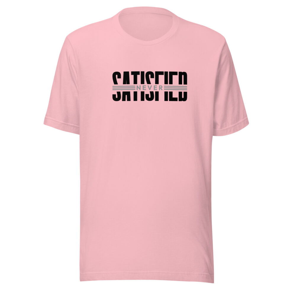 never satisfied t shirt