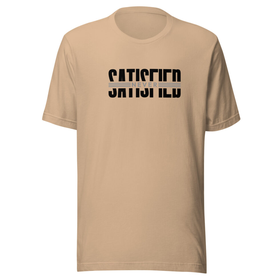 never satisfied t shirt
